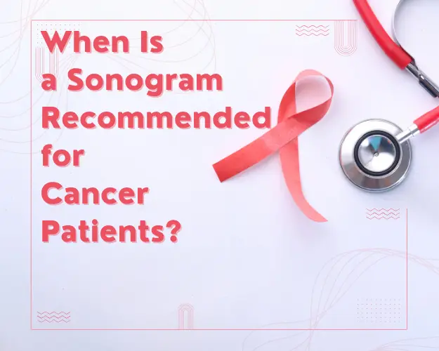 When Is a Sonogram Recommended for Cancer Patients?