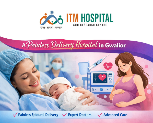 ITM Hospital: A Painless Delivery Hospital in Gwalior — Your Trusted Maternity Partner
