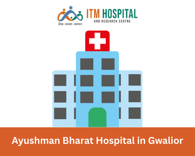 Ayushman Bharat Hospital in Gwalior: What You should know and How ITM Hospital & Research Centre stands out