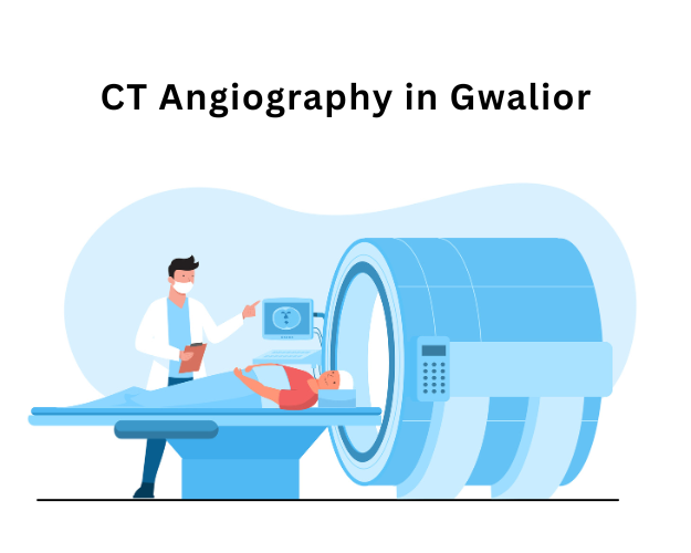 CT Angiography in Gwalior: Uses, Procedure, Benefits & Cost